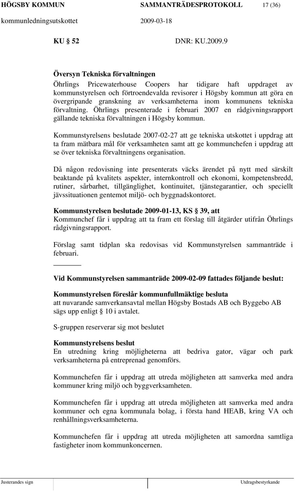 verksamheterna inom kommunens tekniska förvaltning. Öhrlings presenterade i februari 2007 en rådgivningsrapport gällande tekniska förvaltningen i Högsby kommun.