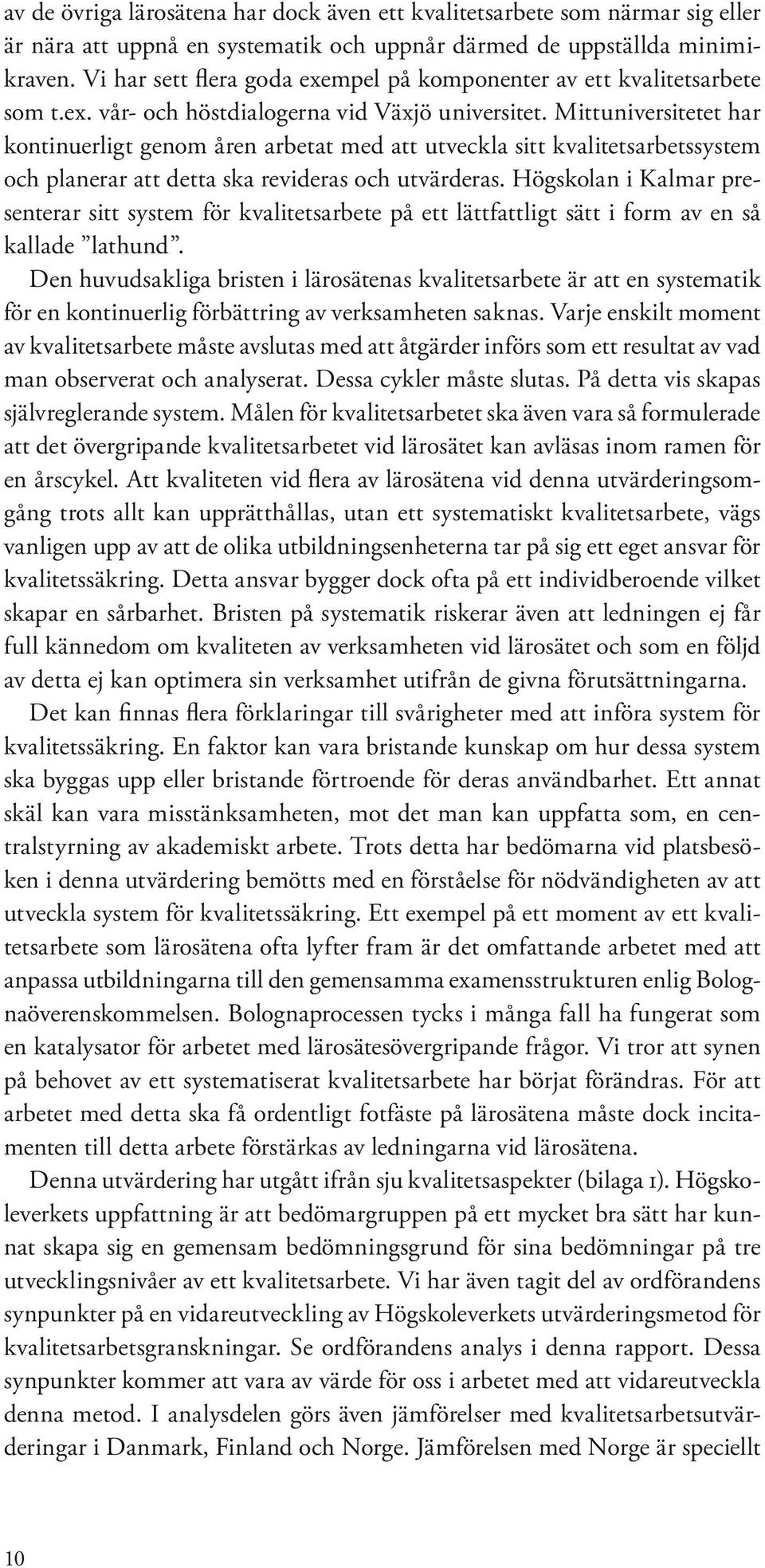 Mittuniversitetet har kontinuerligt genom åren arbetat med att utveckla sitt kvalitetsarbetssystem och planerar att detta ska revideras och utvärderas.