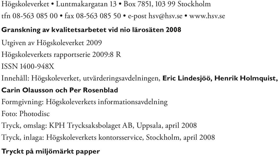 1400-948X Innehåll: Högskoleverket, utvärderingsavdelningen, Eric Lindesjöö, Henrik Holmquist, Carin Olausson och Per Rosenblad Formgivning: