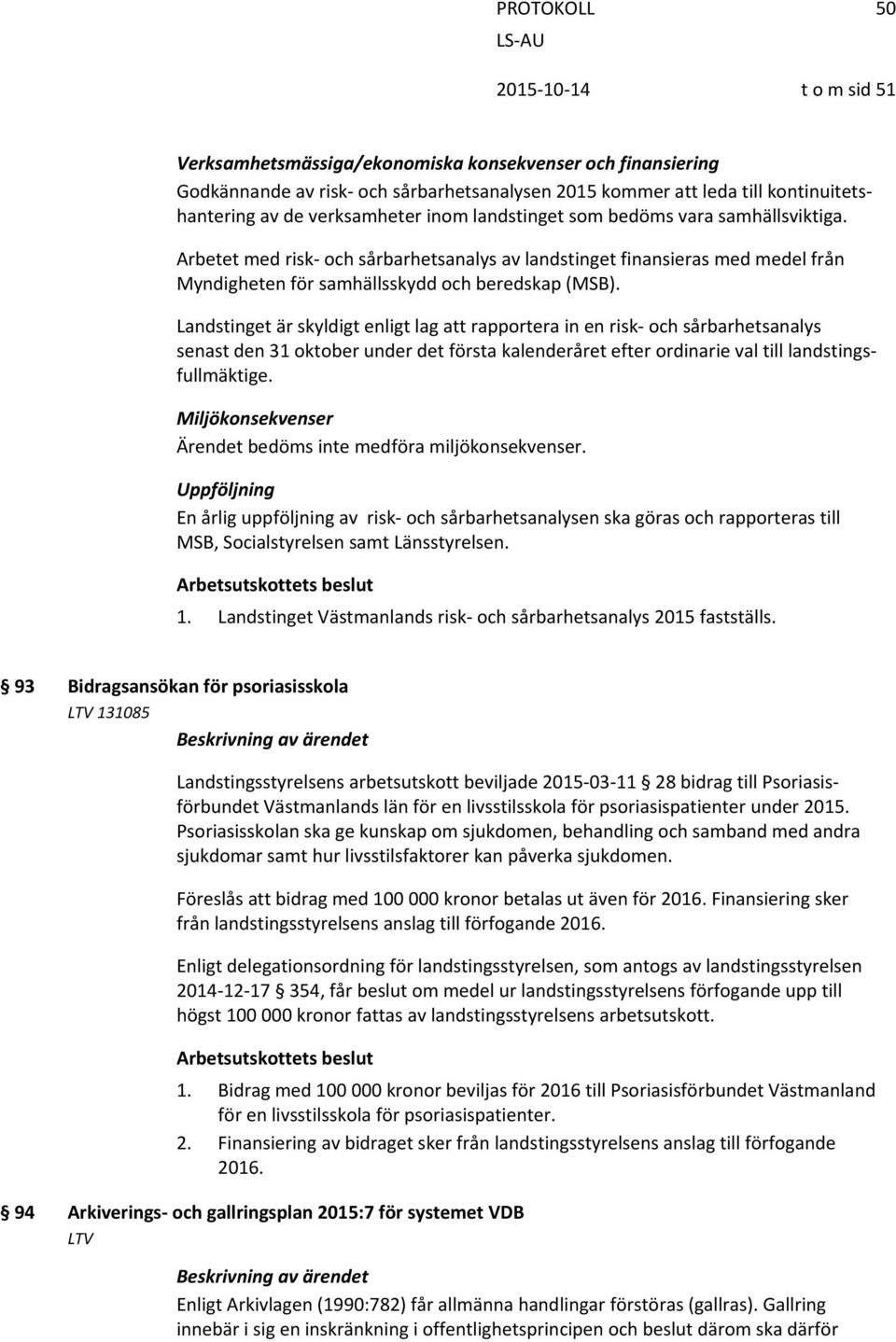 Landstinget är skyldigt enligt lag att rapportera in en risk och sårbarhetsanalys senast den 31 oktober under det första kalenderåret efter ordinarie val till landstingsfullmäktige.