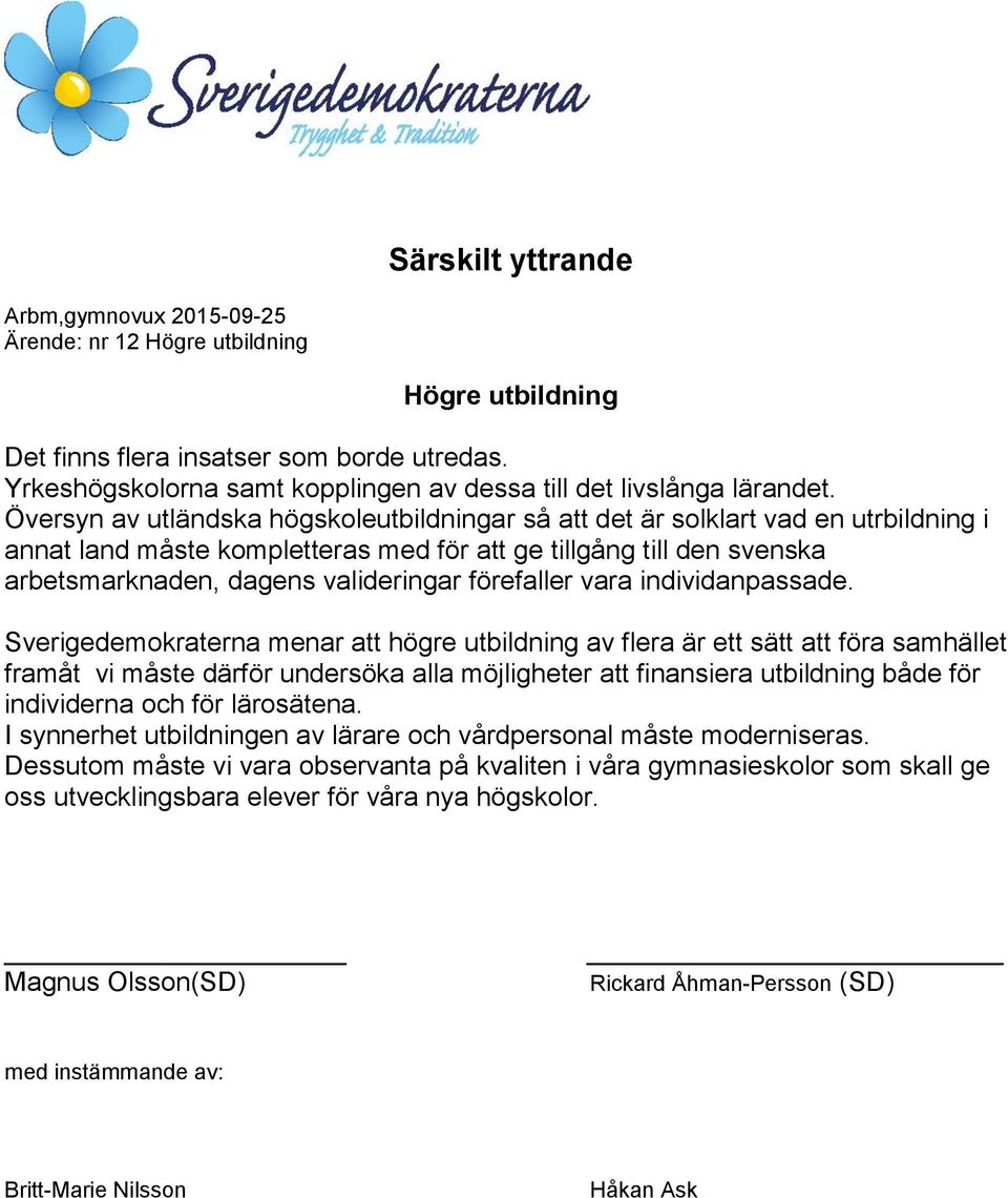 Översyn av utländska högskoleutbildningar så att det är solklart vad en utrbildning i annat land måste kompletteras med för att ge tillgång till den svenska arbetsmarknaden, dagens valideringar