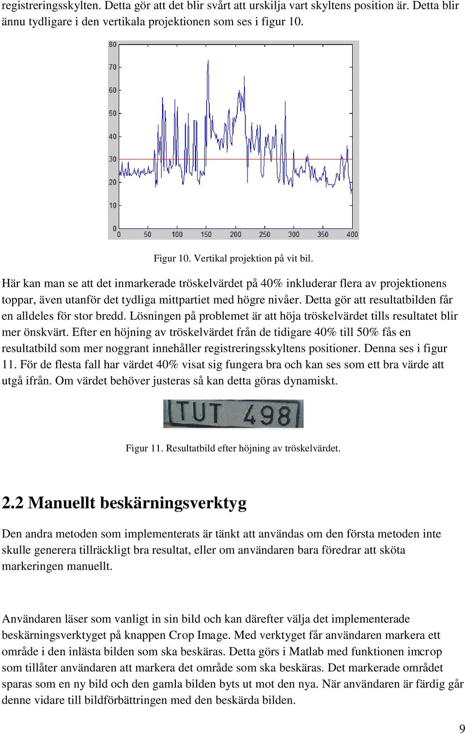 Detta gör att resultatbilden får en alldeles för stor bredd. Lösningen på problemet är att höja tröskelvärdet tills resultatet blir mer önskvärt.