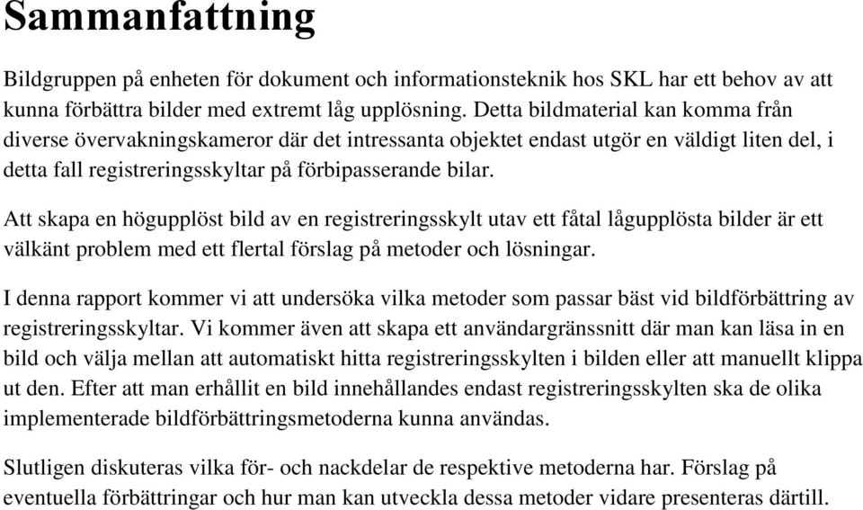 Att skapa en högupplöst bild av en registreringsskylt utav ett fåtal lågupplösta bilder är ett välkänt problem med ett flertal förslag på metoder och lösningar.