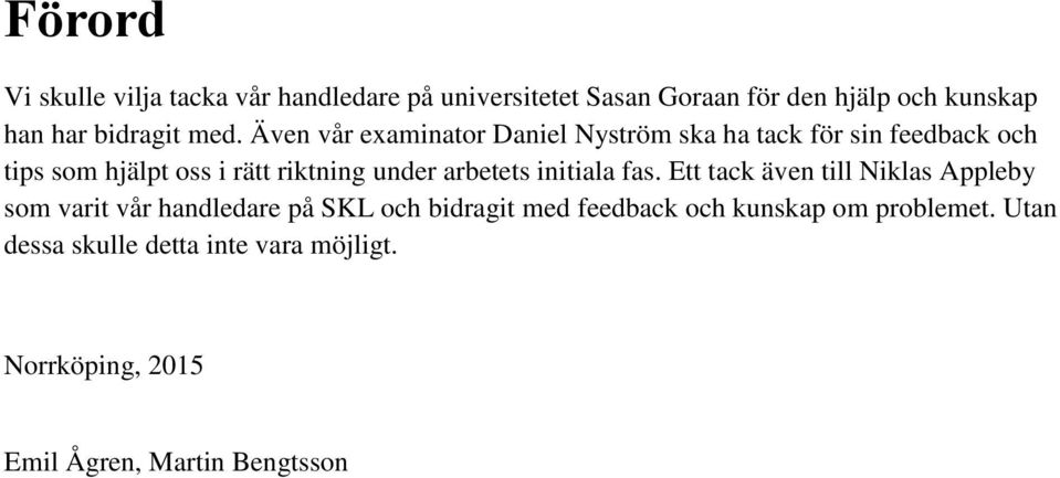 Även vår examinator Daniel Nyström ska ha tack för sin feedback och tips som hjälpt oss i rätt riktning under