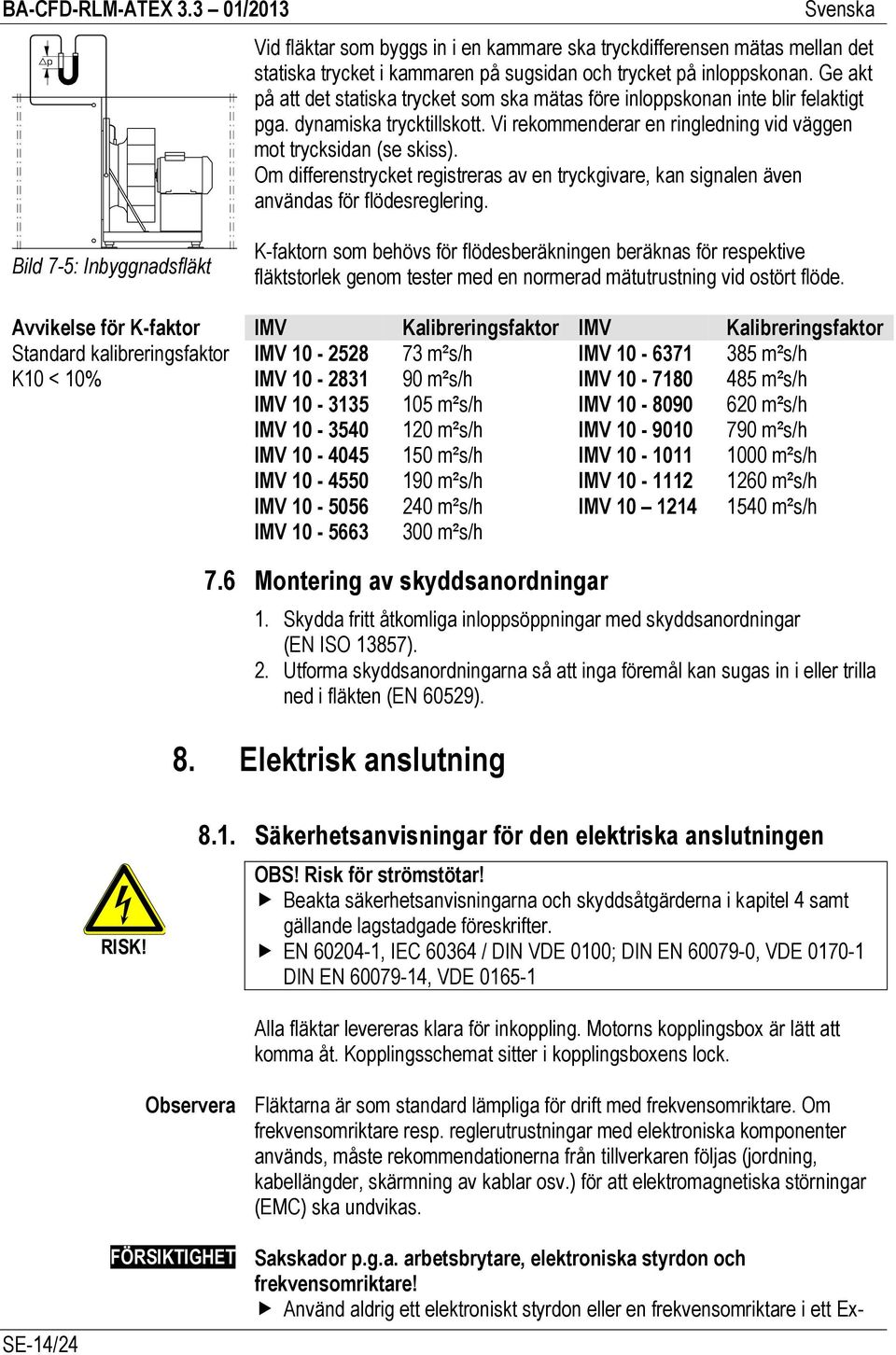 Om differenstrycket registreras av en tryckgivare, kan signalen även användas för flödesreglering.