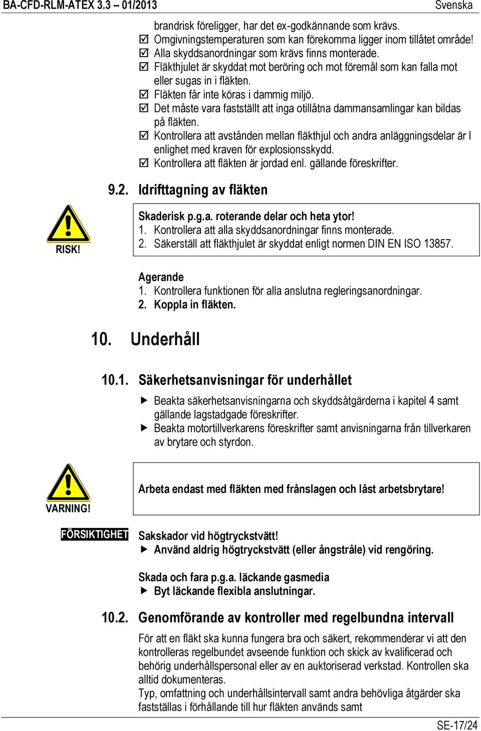 Det måste vara fastställt att inga otillåtna dammansamlingar kan bildas på fläkten. Kontrollera att avstånden mellan fläkthjul och andra anläggningsdelar är I enlighet med kraven för explosionsskydd.