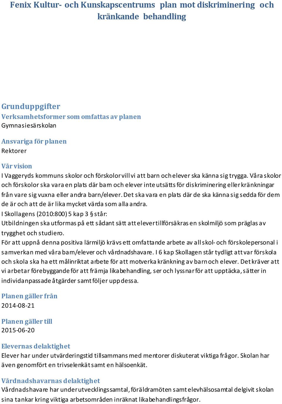 Våra skolor och förskolor ska vara en plats där barn och elever inte utsätts för diskriminering eller kränkningar från vare sig vuxna eller andra barn/elever.