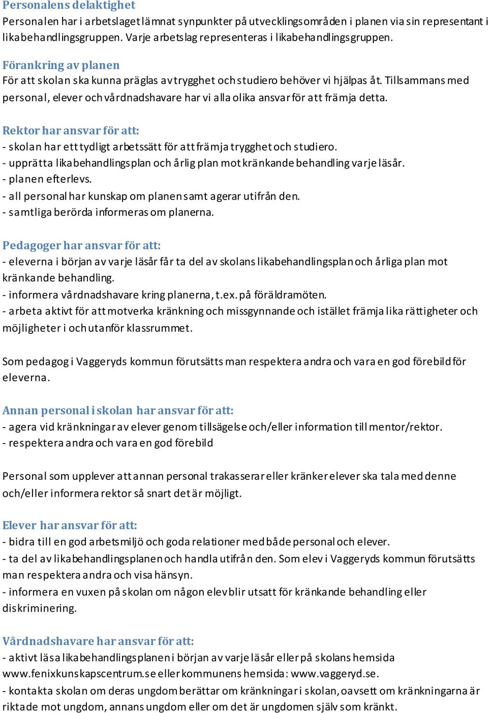 Tillsammans med personal, elever och vårdnadshavare har vi alla olika ansvar för att främja detta. Rektor har ansvar för att: - skolan har ett tydligt arbetssätt för att främja trygghet och studiero.