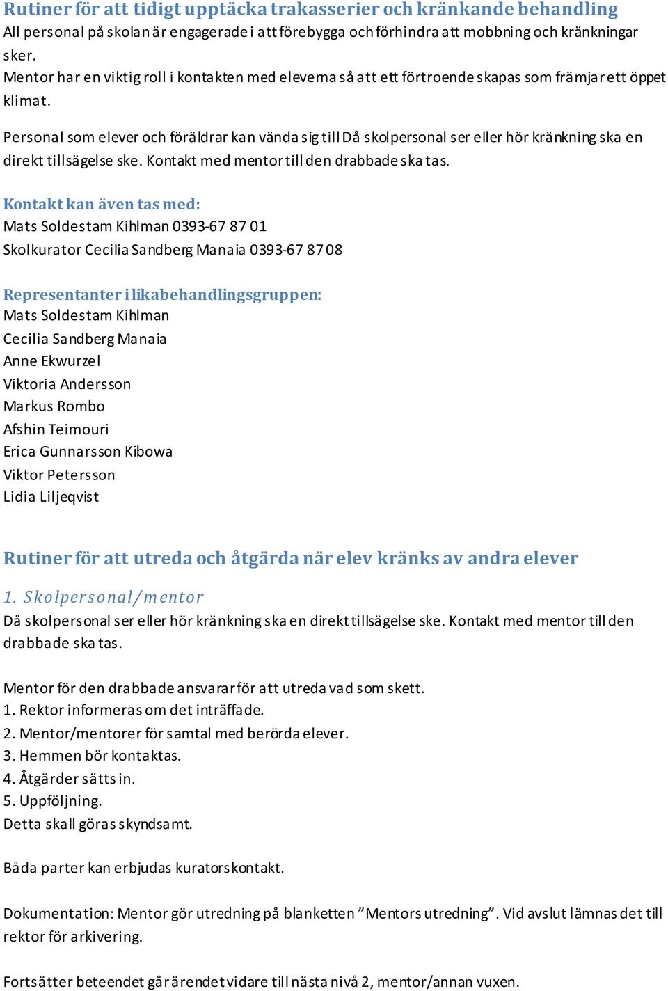 Personal som elever och föräldrar kan vända sig till Då skolpersonal ser eller hör kränkning ska en direkt tillsägelse ske. Kontakt med mentor till den drabbade ska tas.