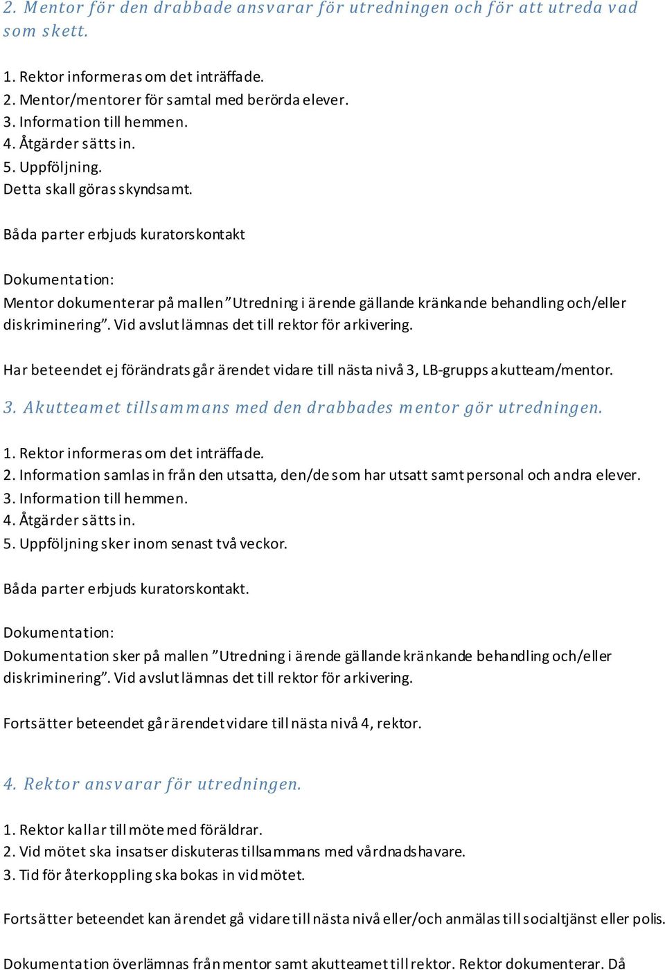 Båda parter erbjuds kuratorskontakt Dokumentation: Mentor dokumenterar på mallen Utredning i ärende gällande kränkande behandling och/eller diskriminering.