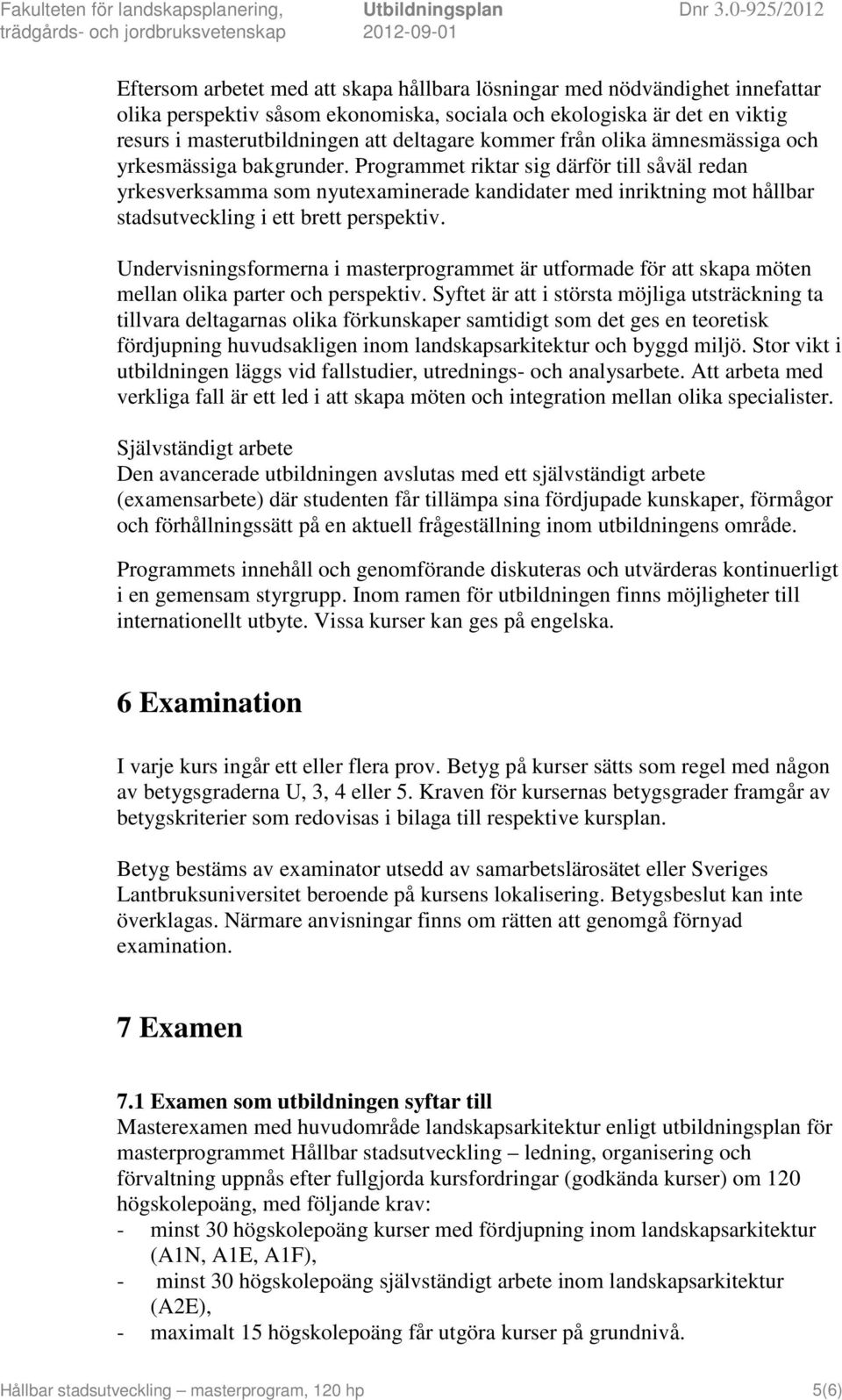 Programmet riktar sig därför till såväl redan yrkesverksamma som nyutexaminerade kandidater med inriktning mot hållbar stadsutveckling i ett brett perspektiv.