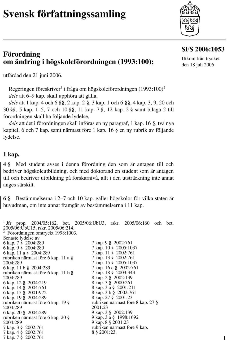 1 5, 7 och 10, 11 kap. 7, 12 kap. 2 samt bilaga 2 till förordningen skall ha följande lydelse, dels att det i förordningen skall införas en ny paragraf, 1 kap. 16, två nya kapitel, 6 och 7 kap.