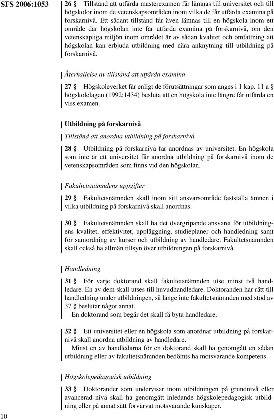 omfattning att högskolan kan erbjuda utbildning med nära anknytning till utbildning på forskarnivå.