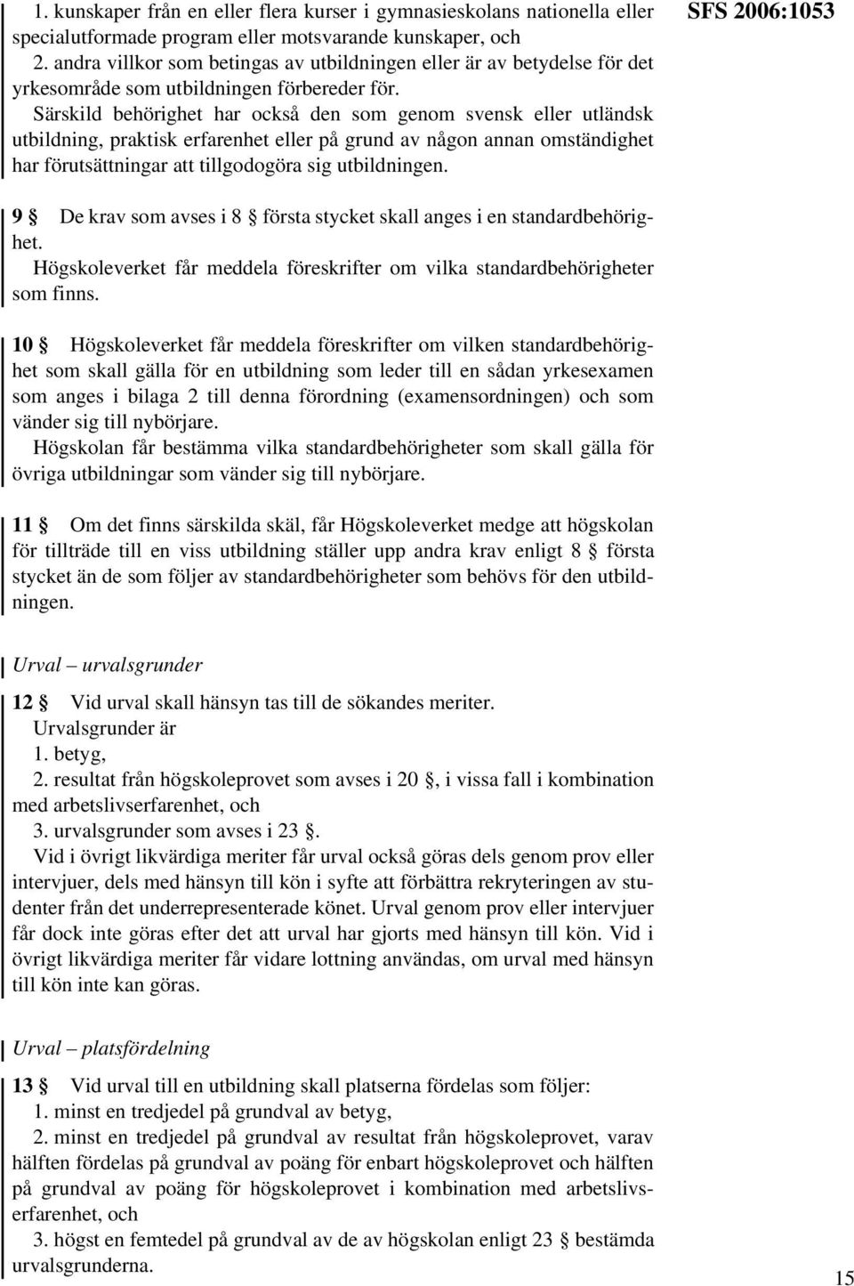 Särskild behörighet har också den som genom svensk eller utländsk utbildning, praktisk erfarenhet eller på grund av någon annan omständighet har förutsättningar att tillgodogöra sig utbildningen.