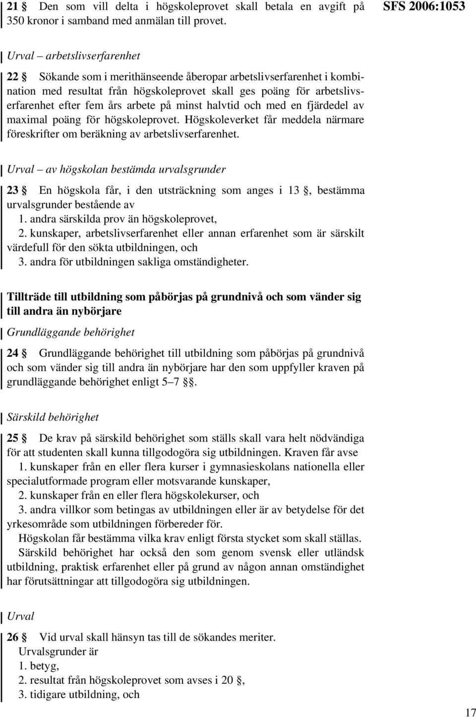 fem års arbete på minst halvtid och med en fjärdedel av maximal poäng för högskoleprovet. Högskoleverket får meddela närmare föreskrifter om beräkning av arbetslivserfarenhet.