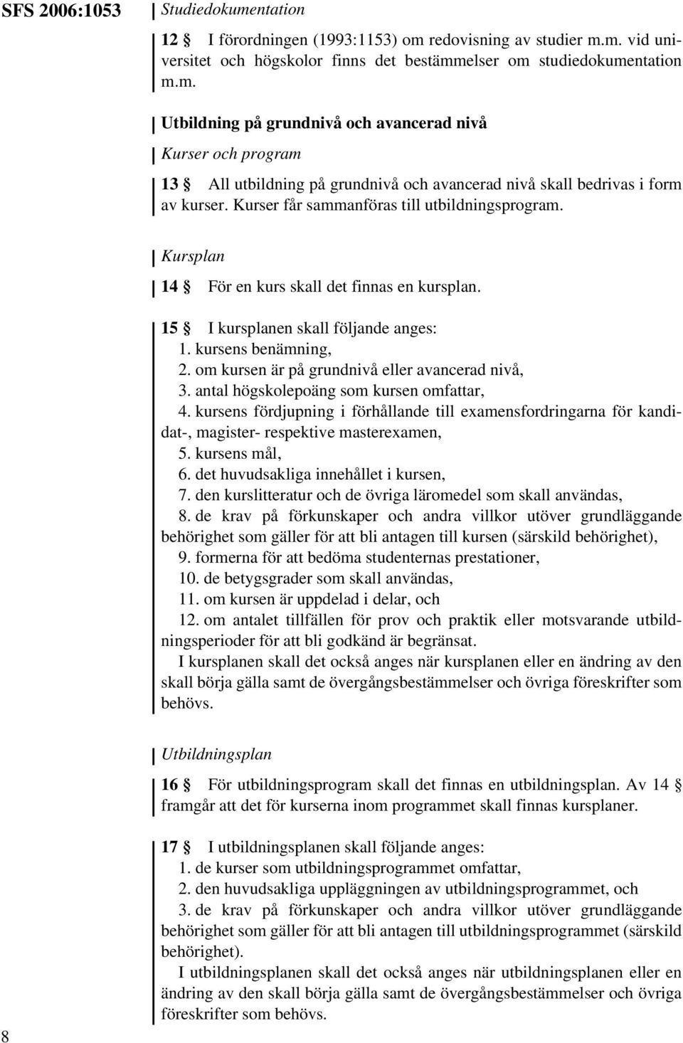 om kursen är på grundnivå eller avancerad nivå, 3. antal högskolepoäng som kursen omfattar, 4.