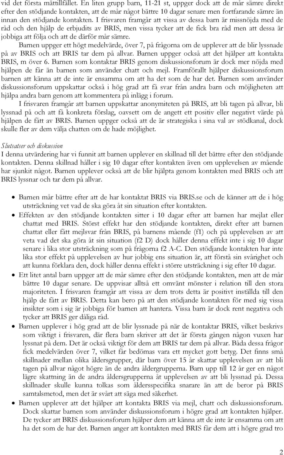 I frisvaren framgår att vissa av dessa barn är missnöjda med de råd och den hjälp de erbjudits av BRIS, men vissa tycker att de fick bra råd men att dessa är jobbiga att följa och att de därför mår