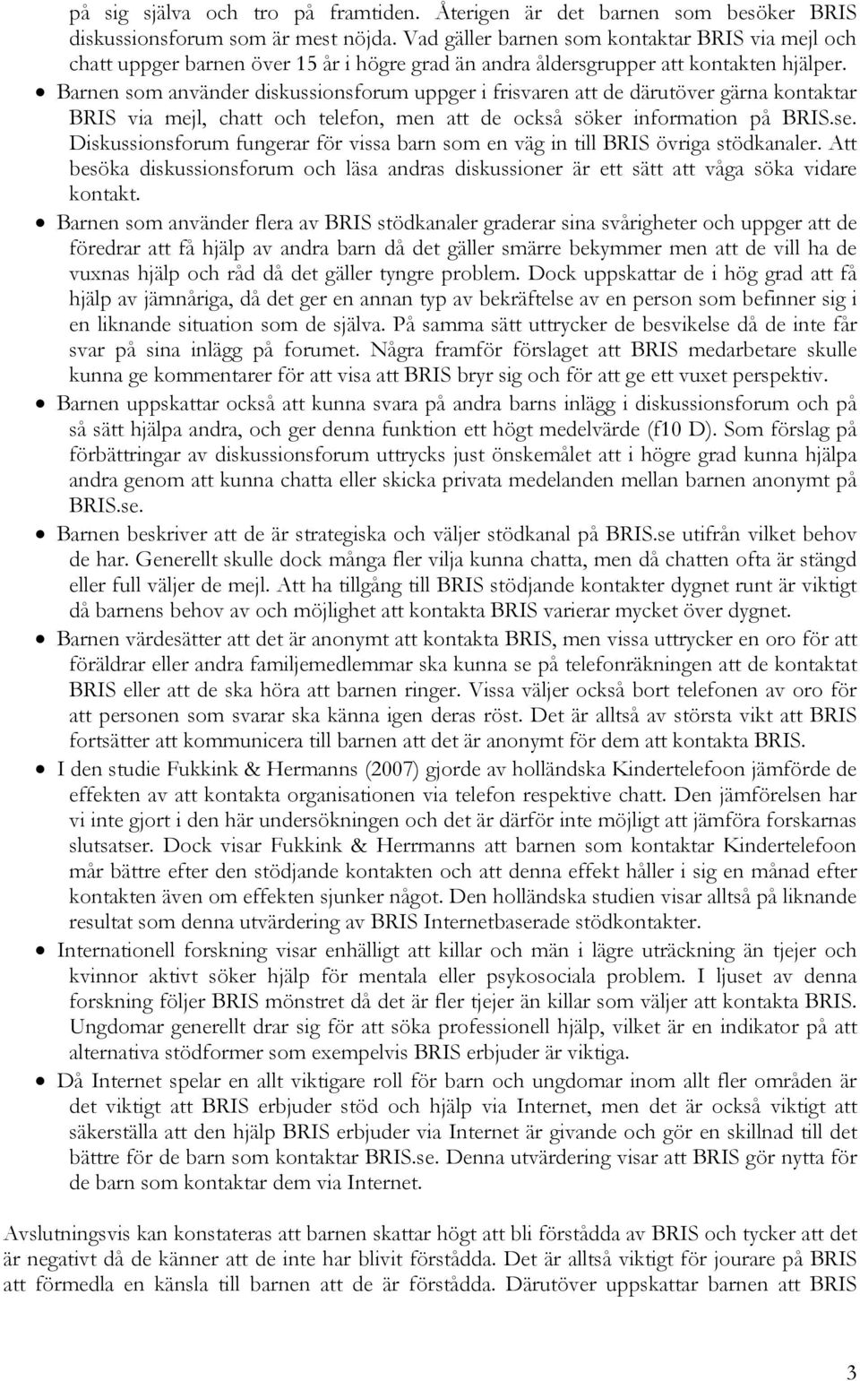 Barnen som använder diskussionsforum uppger i frisvaren att de därutöver gärna kontaktar BRIS via mejl, chatt och telefon, men att de också söker information på BRIS.se.