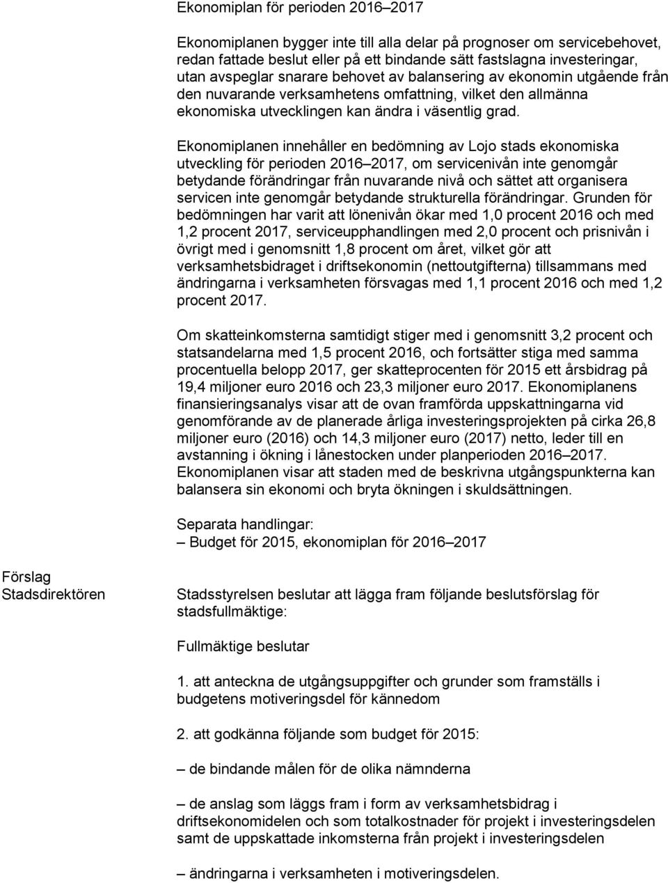 Ekonomiplanen innehåller en bedömning av Lojo stads ekonomiska utveckling för perioden 2016 2017, om servicenivån inte genomgår betydande förändringar från nuvarande nivå och sättet att organisera