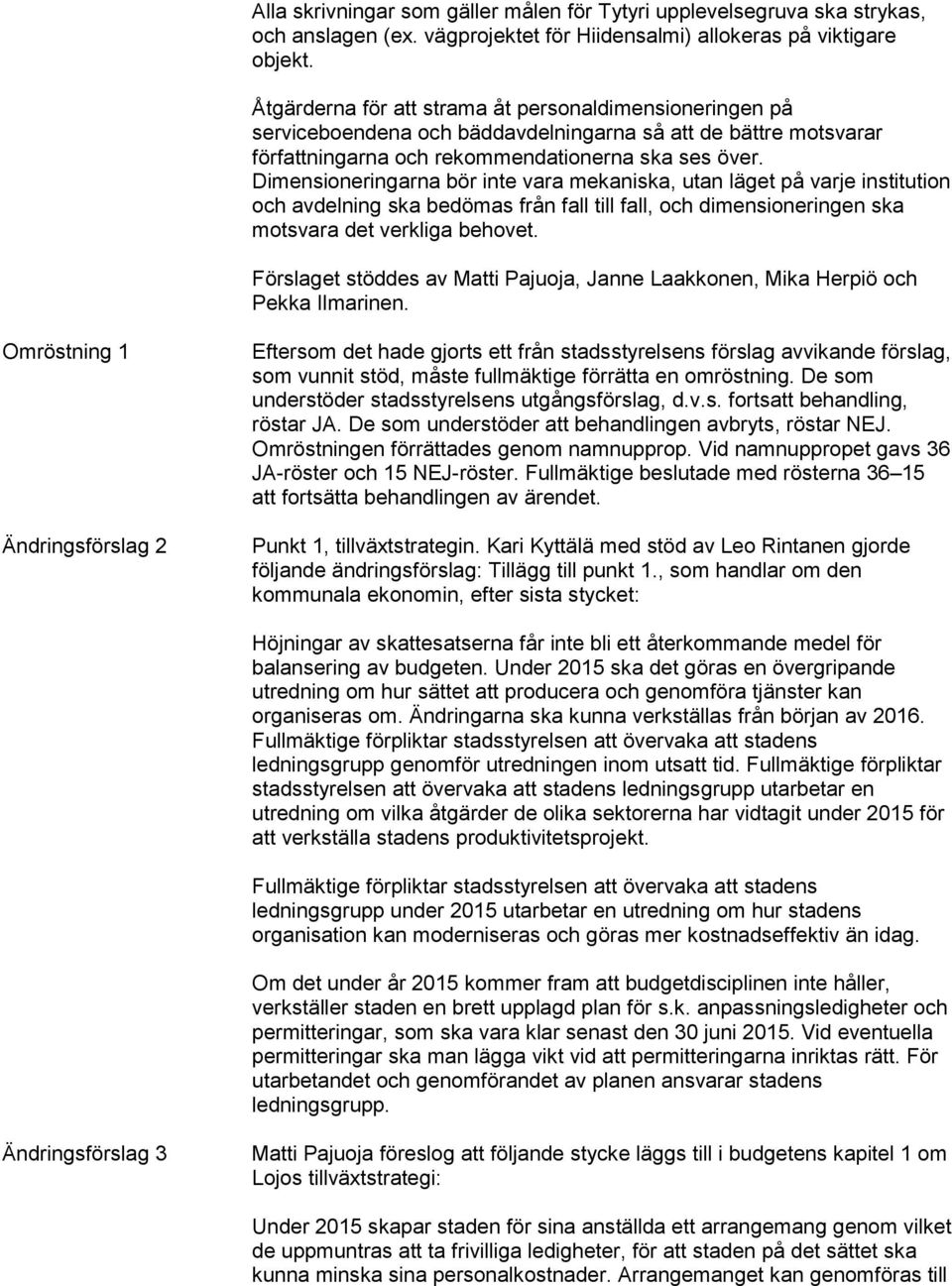 Dimensioneringarna bör inte vara mekaniska, utan läget på varje institution och avdelning ska bedömas från fall till fall, och dimensioneringen ska motsvara det verkliga behovet.