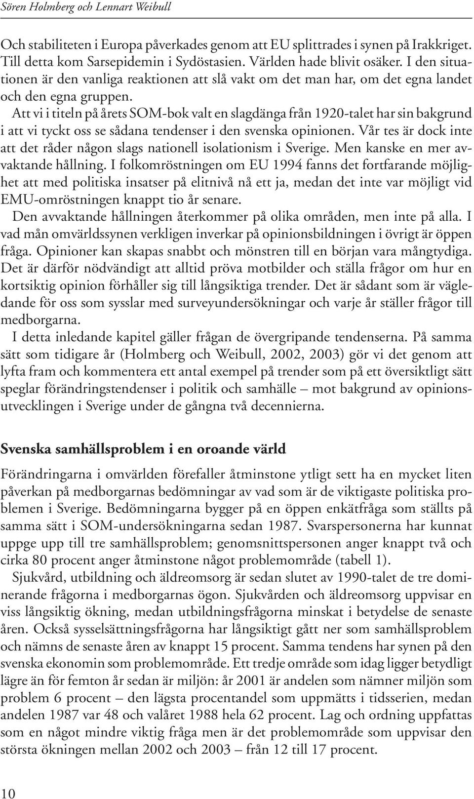 Att vi i titeln på årets SOM-bok valt en slagdänga från 1920-talet har sin bakgrund i att vi tyckt oss se sådana tendenser i den svenska opinionen.