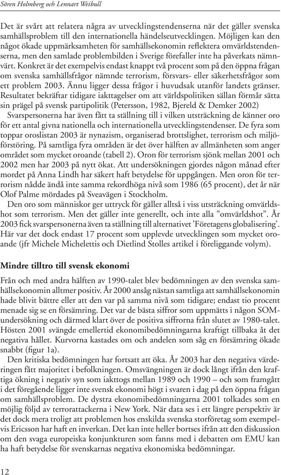 Konkret är det exempelvis endast knappt två procent som på den öppna frågan om svenska samhällsfrågor nämnde terrorism, försvars- eller säkerhetsfrågor som ett problem 2003.
