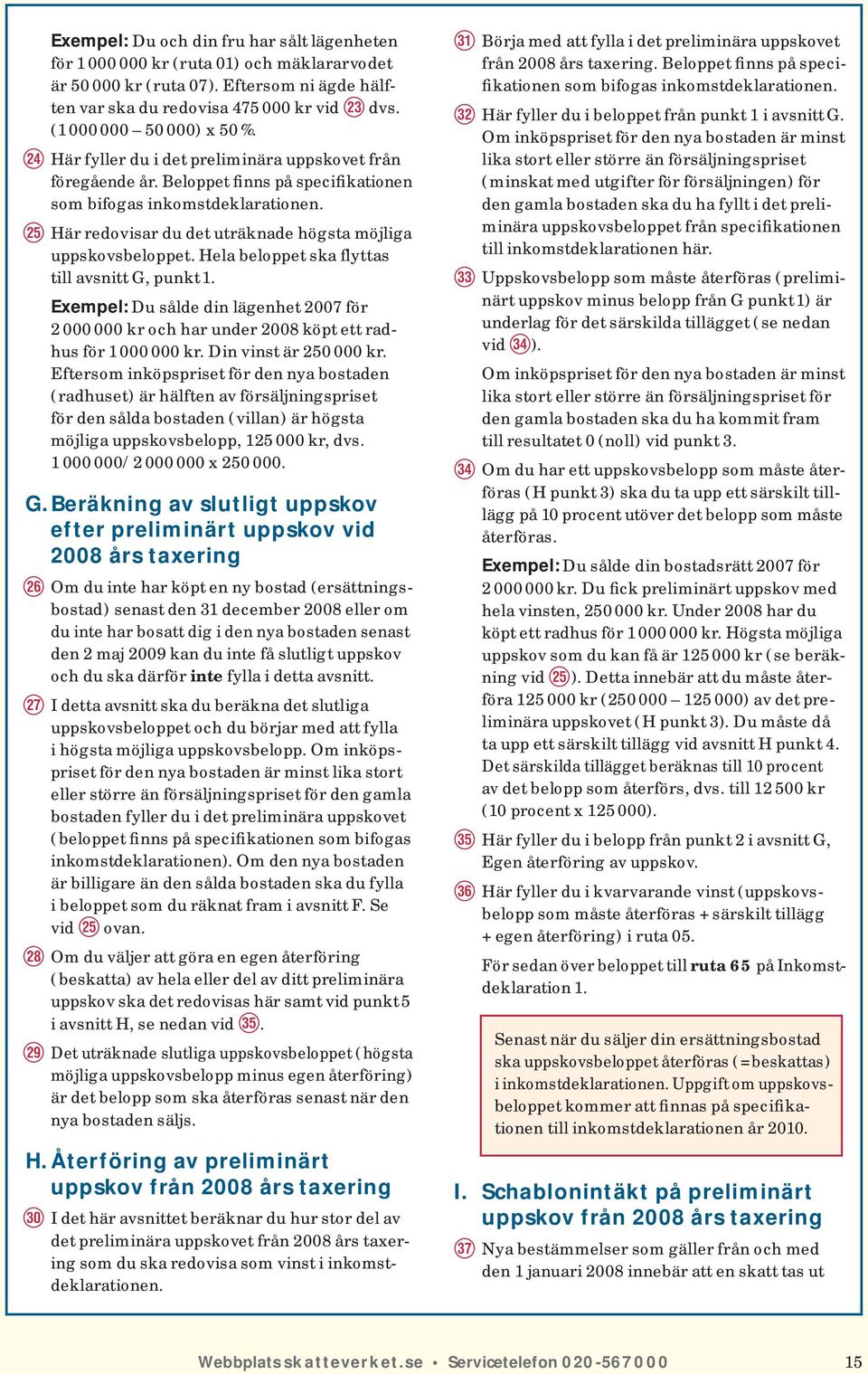 A Här redovisar du det uträknade högsta möjliga uppskovsbeloppet. Hela beloppet ska flyttas till avsnitt G, punkt 1.