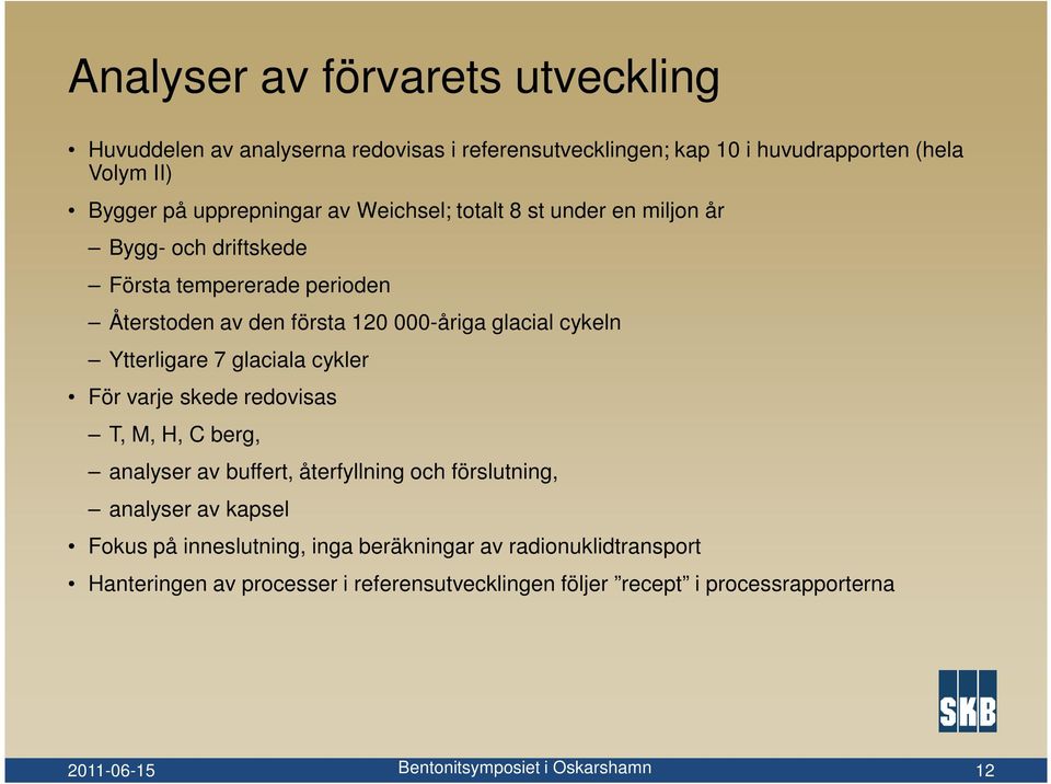 glacial cykeln Ytterligare 7 glaciala cykler För varje skede redovisas T, M, H, C berg, analyser av buffert, återfyllning och förslutning, analyser