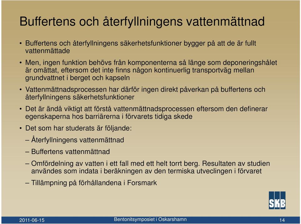 och återfyllningens säkerhetsfunktioner Det är ändå viktigt att förstå vattenmättnadsprocessen eftersom den definerar egenskaperna hos barriärerna i förvarets tidiga skede Det som har studerats är