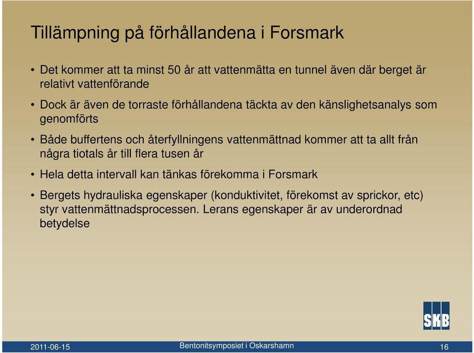 vattenmättnad kommer att ta allt från några tiotals år till flera tusen år Hela detta intervall kan tänkas förekomma i Forsmark Bergets