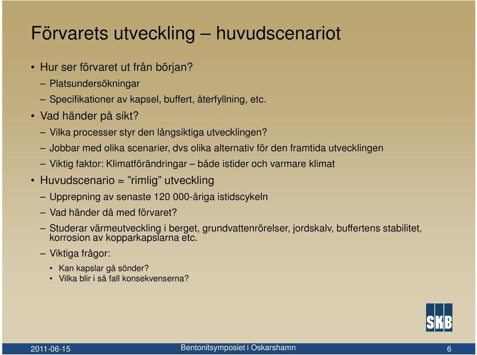 Jobbar med olika scenarier, dvs olika alternativ för den framtida utvecklingen Viktig faktor: Klimatförändringar både istider och varmare klimat Huvudscenario = rimlig