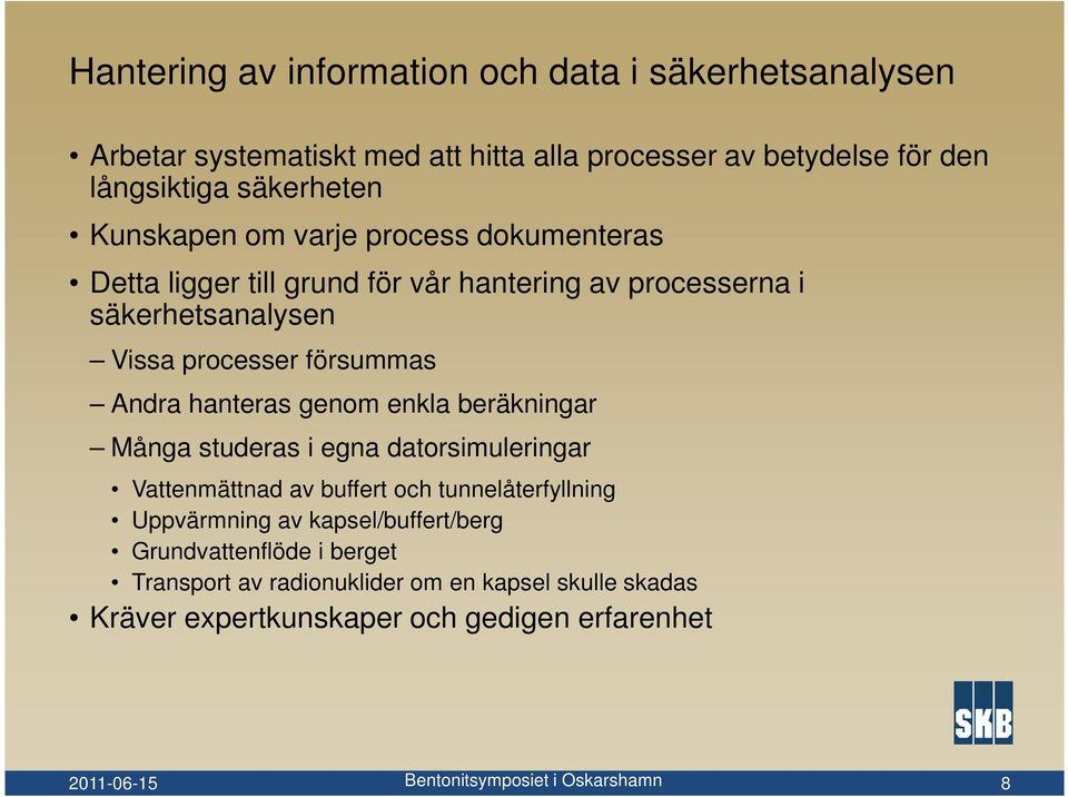 försummas Andra hanteras genom enkla beräkningar Många studeras i egna datorsimuleringar Vattenmättnad av buffert och tunnelåterfyllning