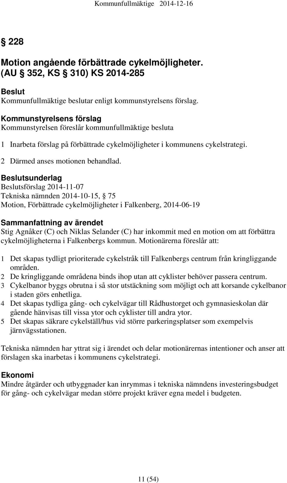 Beslutsunderlag Beslutsförslag 2014-11-07 Tekniska nämnden 2014-10-15, 75 Motion, Förbättrade cykelmöjligheter i Falkenberg, 2014-06-19 Sammanfattning av ärendet Stig Agnåker (C) och Niklas Selander