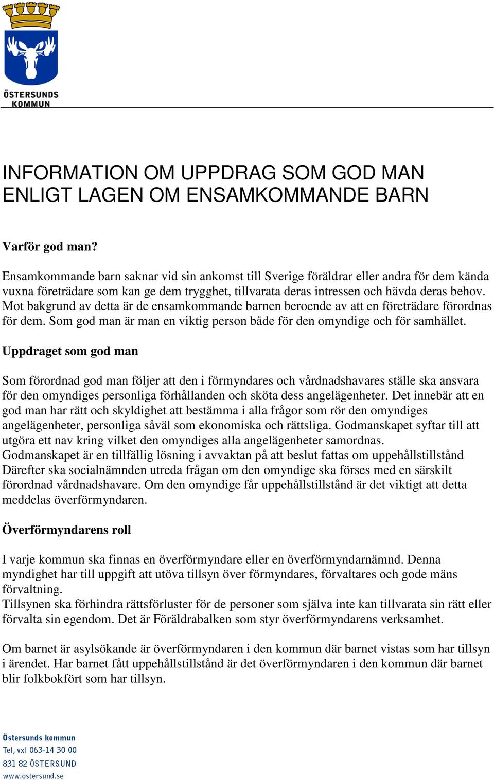 Mot bakgrund av detta är de ensamkommande barnen beroende av att en företrädare förordnas för dem. Som god man är man en viktig person både för den omyndige och för samhället.