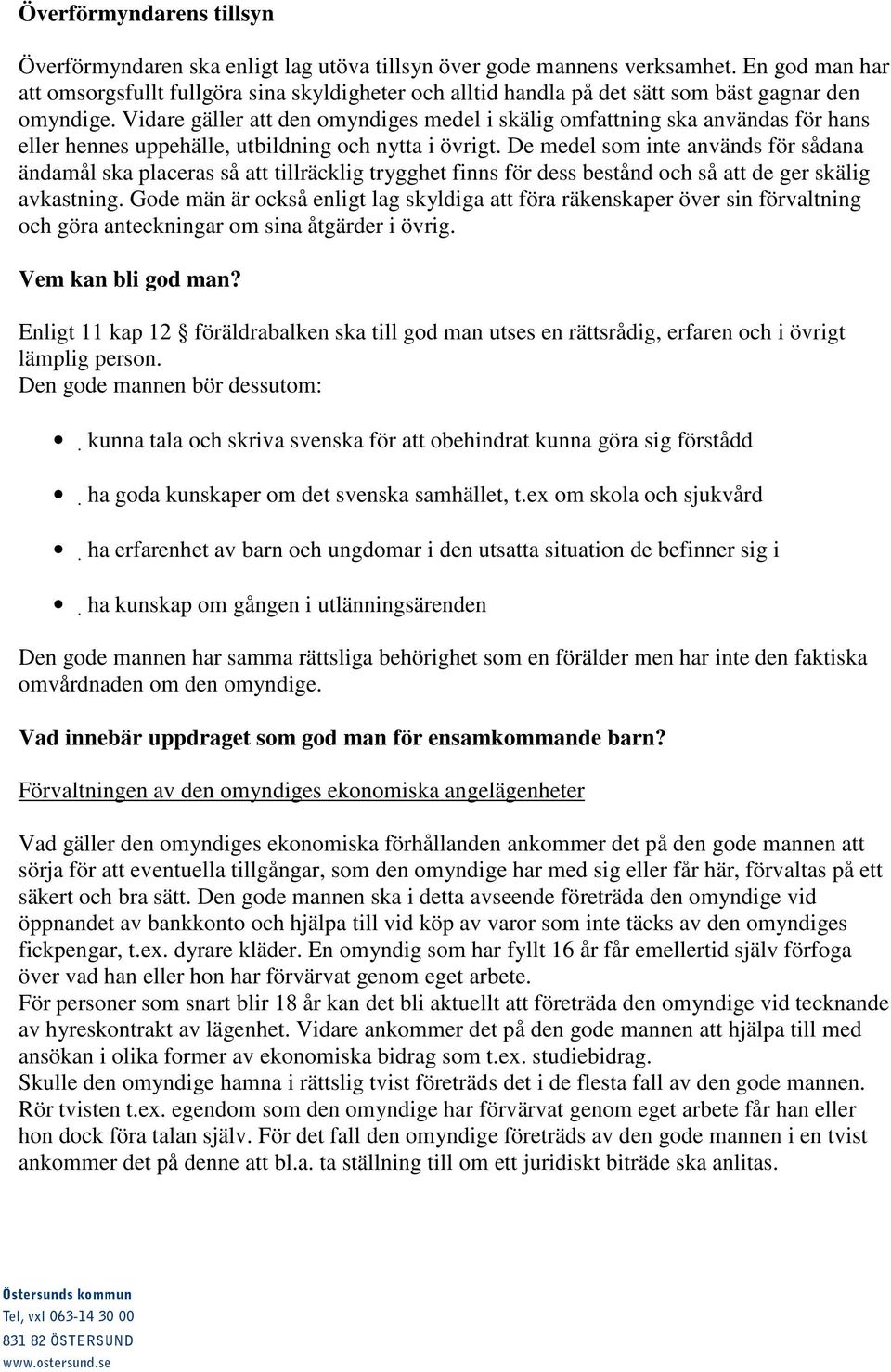Vidare gäller att den omyndiges medel i skälig omfattning ska användas för hans eller hennes uppehälle, utbildning och nytta i övrigt.