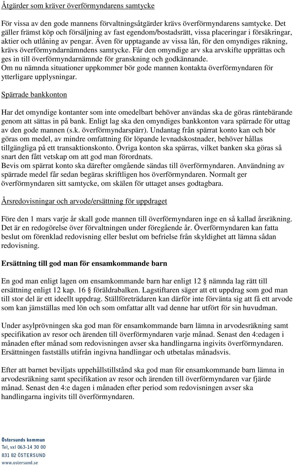 Även för upptagande av vissa lån, för den omyndiges räkning, krävs överförmyndarnämndens samtycke.