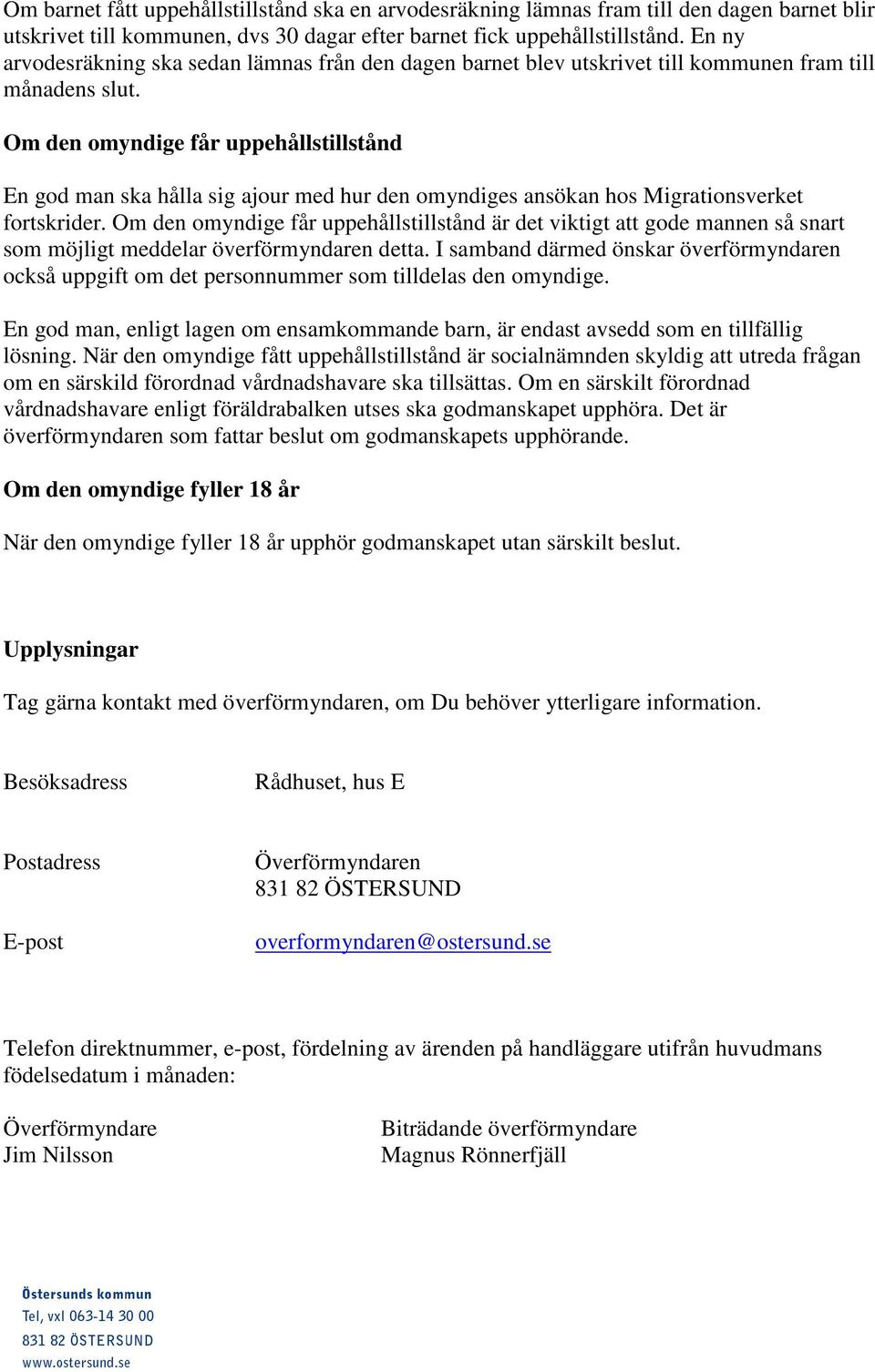 Om den omyndige får uppehållstillstånd En god man ska hålla sig ajour med hur den omyndiges ansökan hos Migrationsverket fortskrider.