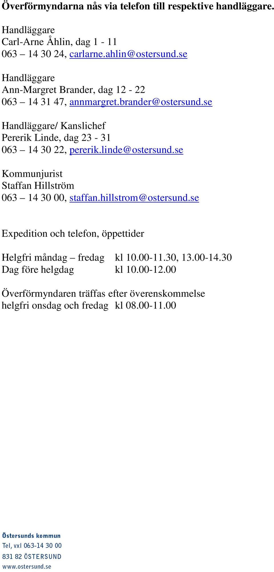 se Handläggare/ Kanslichef Pererik Linde, dag 23-31 063 14 30 22, pererik.linde@ostersund.se Kommunjurist Staffan Hillström 063 14 30 00, staffan.