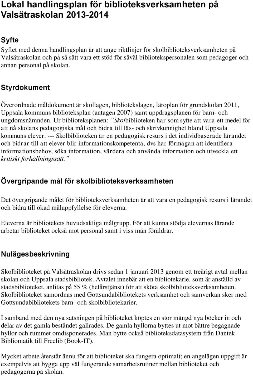 Styrdokument Överordnade måldokument är skollagen, bibliotekslagen, läroplan för grundskolan 2011, Uppsala kommuns biblioteksplan (antagen 2007) samt uppdragsplanen för barn- och ungdomsnämnden.