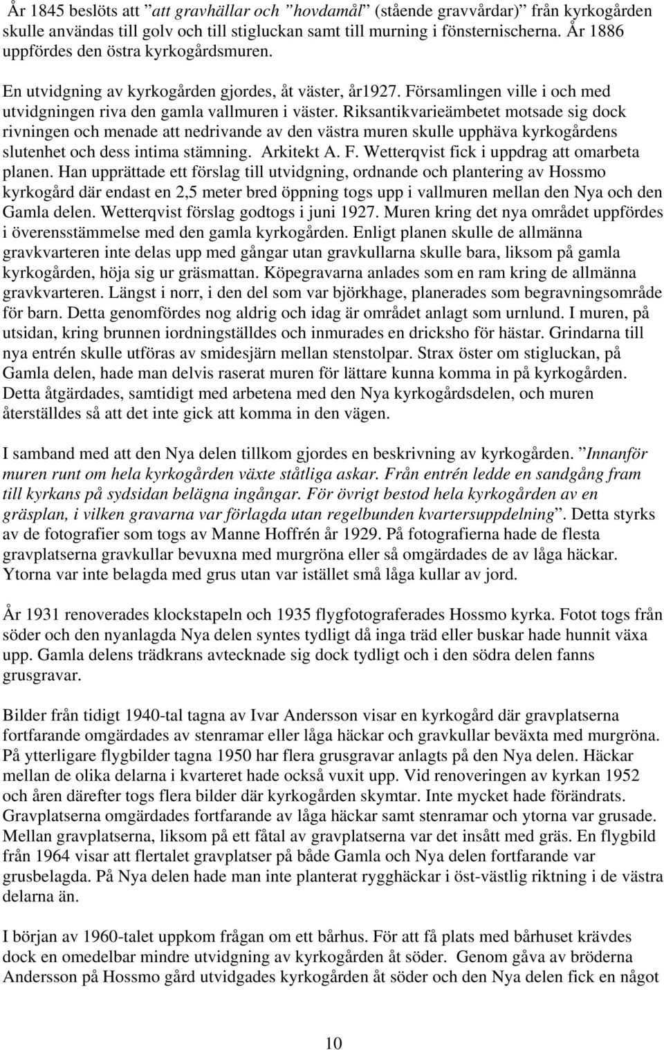 Riksantikvarieämbetet motsade sig dock rivningen och menade att nedrivande av den västra muren skulle upphäva kyrkogårdens slutenhet och dess intima stämning. Arkitekt A. F.