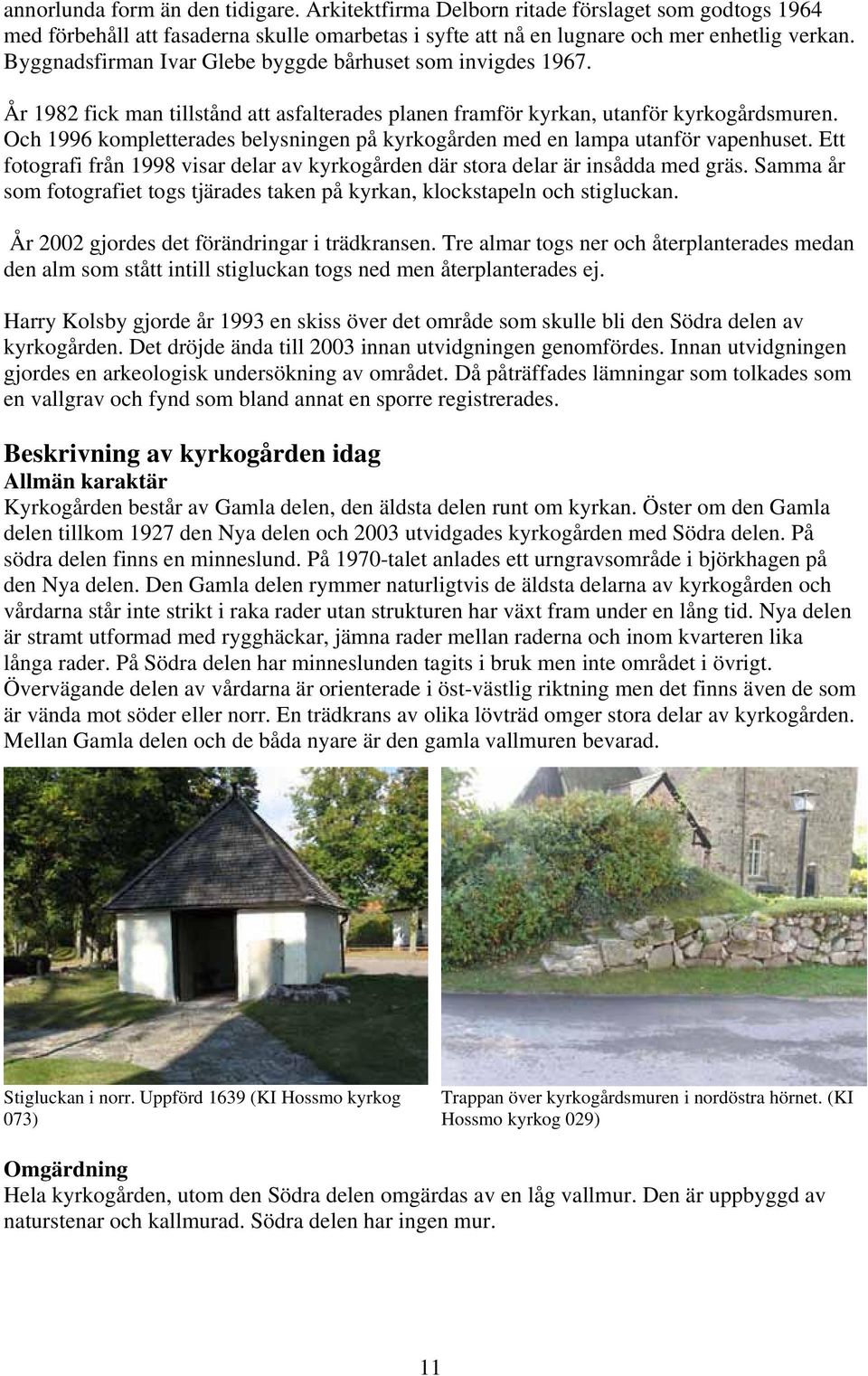 Och 1996 kompletterades belysningen på kyrkogården med en lampa utanför vapenhuset. Ett fotografi från 1998 visar delar av kyrkogården där stora delar är insådda med gräs.