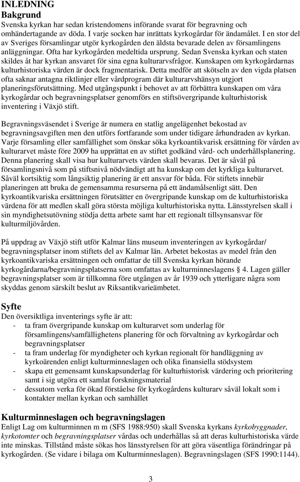 Sedan Svenska kyrkan och staten skildes åt har kyrkan ansvaret för sina egna kulturarvsfrågor. Kunskapen om kyrkogårdarnas kulturhistoriska värden är dock fragmentarisk.