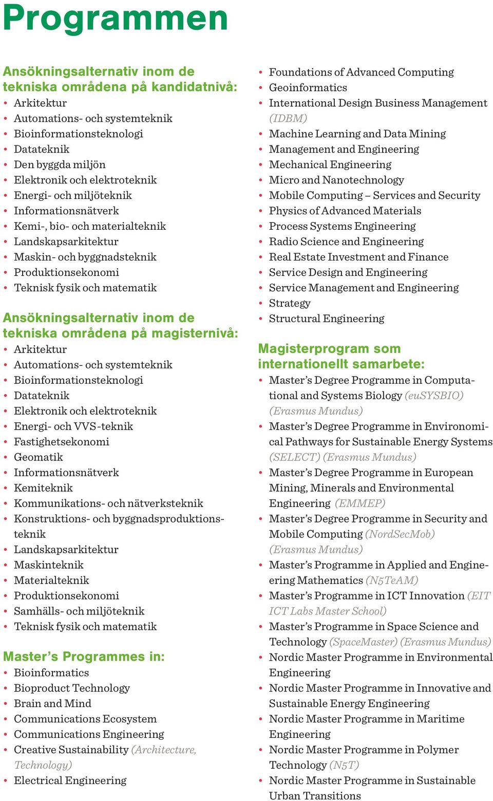 tekniska områdena på magisternivå: Arkitektur Automations- och systemteknik Bioinformationsteknologi Datateknik Elektronik och elektroteknik Energi- och VVS-teknik Fastighetsekonomi Geomatik