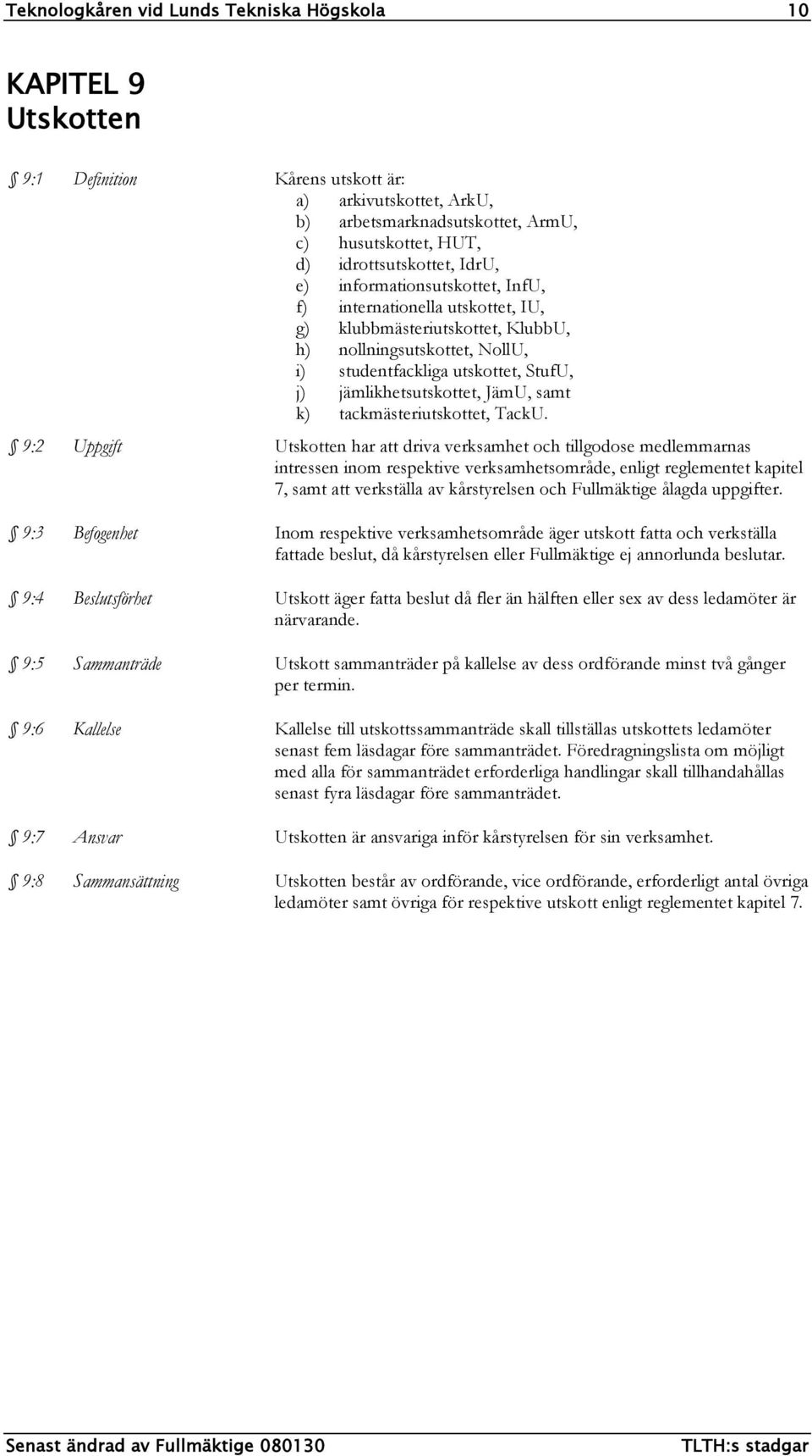jämlikhetsutskottet, JämU, samt k) tackmästeriutskottet, TackU.