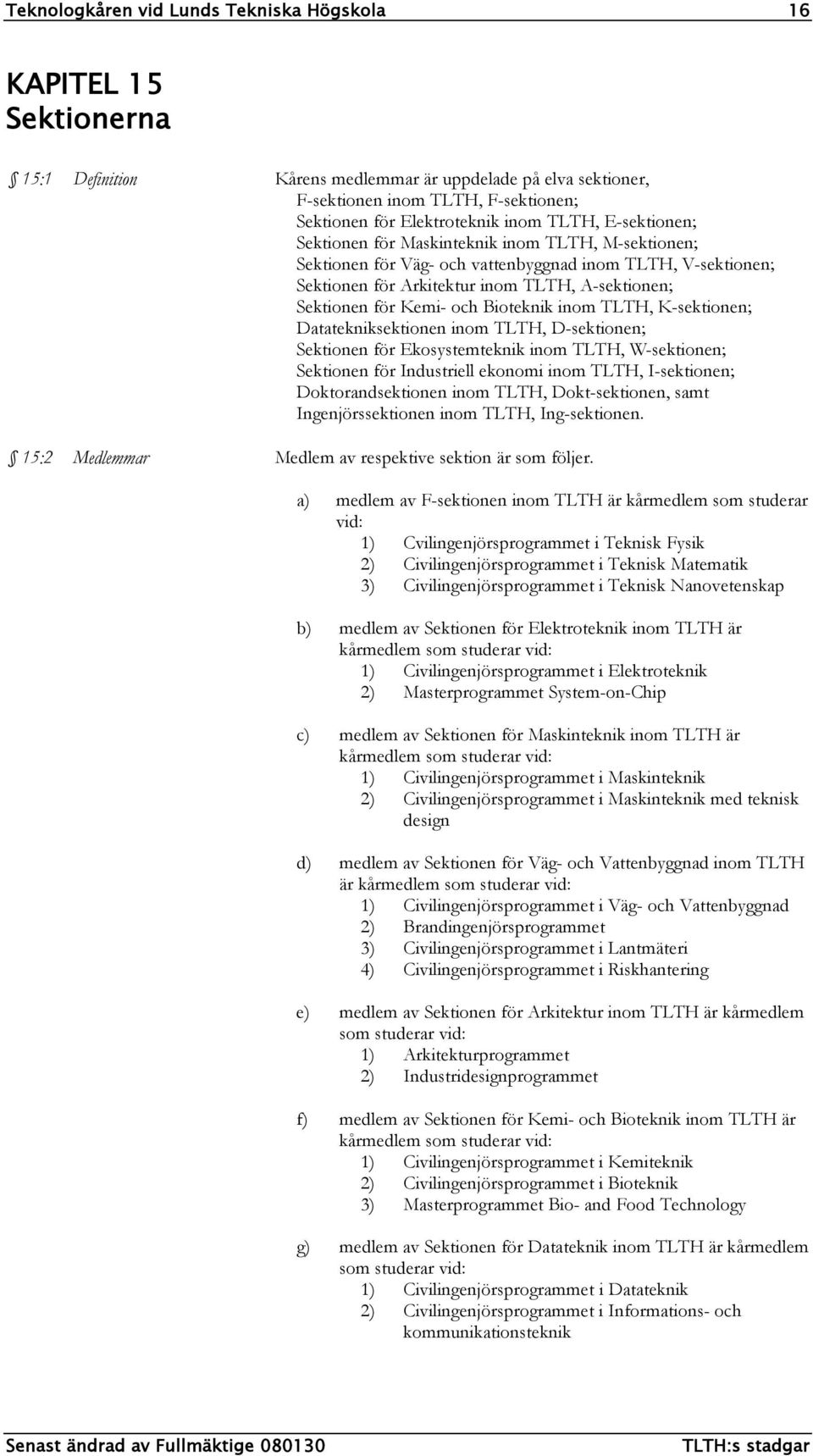 Kemi- och Bioteknik inom TLTH, K-sektionen; Datatekniksektionen inom TLTH, D-sektionen; Sektionen för Ekosystemteknik inom TLTH, W-sektionen; Sektionen för Industriell ekonomi inom TLTH, I-sektionen;
