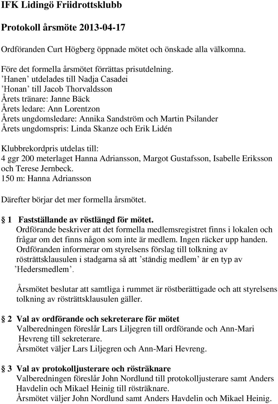 Linda Skanze och Erik Lidén Klubbrekordpris utdelas till: 4 ggr 200 meterlaget Hanna Adriansson, Margot Gustafsson, Isabelle Eriksson och Terese Jernbeck.