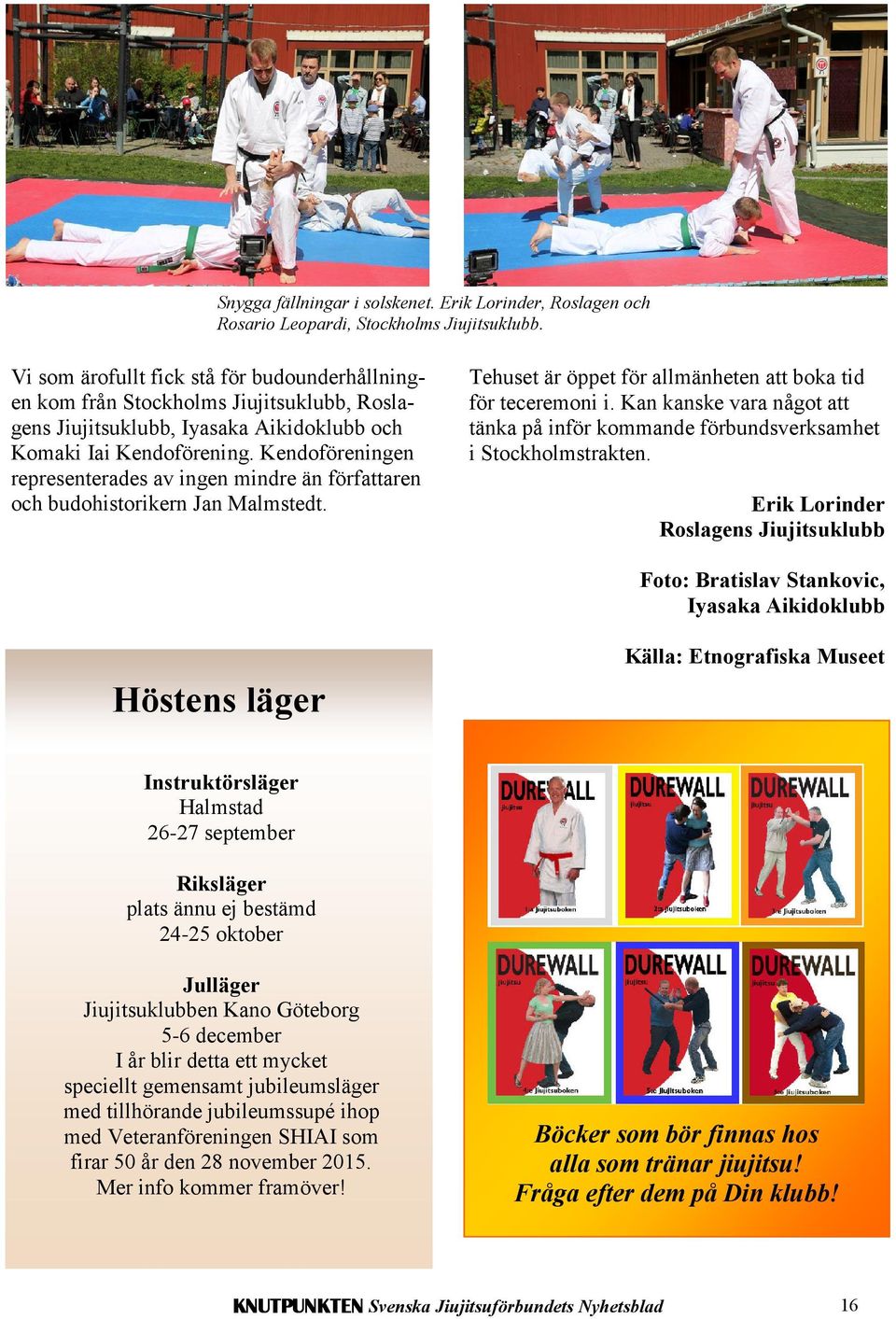 Kendoföreningen representerades av ingen mindre än författaren och budohistorikern Jan Malmstedt. Tehuset är öppet för allmänheten att boka tid för teceremoni i.