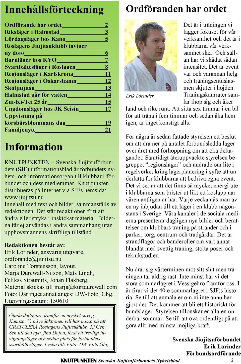Familjenytt 21 Information KNUTPUNKTEN Svenska Jiujitsuförbundets (SJF) informationsblad är förbundets nyhets- och informationsorgan till klubbar i förbundet och dess medlemmar.