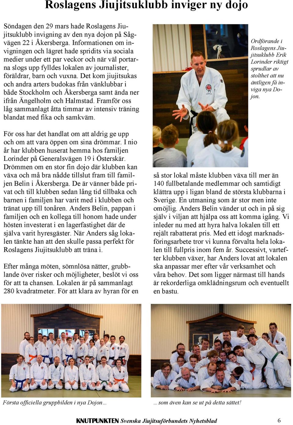 Det kom jiujitsukas och andra arters budokas från vänklubbar i både Stockholm och Åkersberga samt ända ner ifrån Ängelholm och Halmstad.