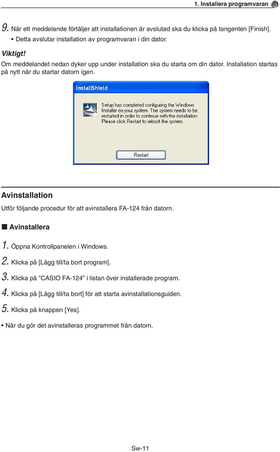 Installation startas på nytt när du startar datorn igen. Avinstallation Utför följande procedur för att avinstallera FA-124 från datorn. k Avinstallera 1.